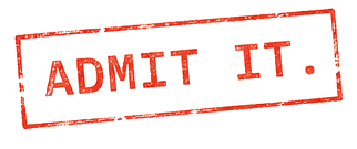 ADMIT IT.